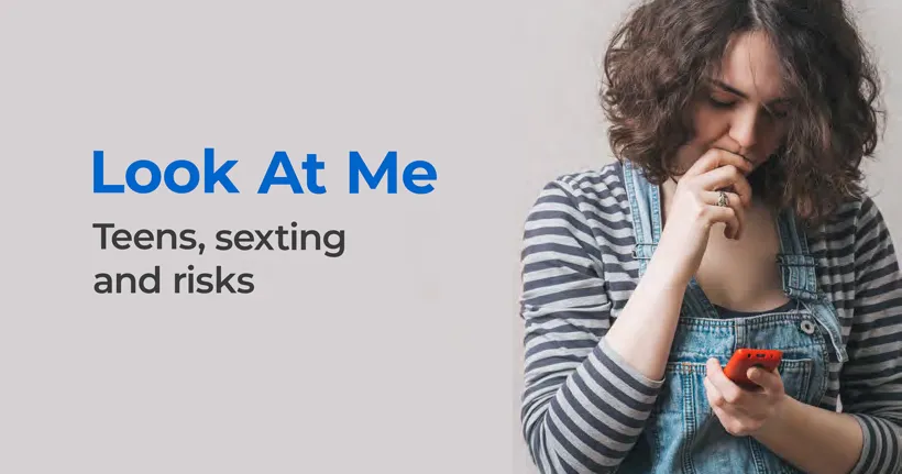 A girls looks at her smartphone with a concerned expression. Text reads "Look At Me – Teens, sexting and risks"